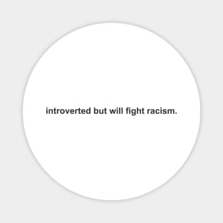 introverted but will fight racism Magnet